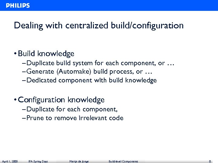 Dealing with centralized build/configuration • Build knowledge – Duplicate build system for each component,