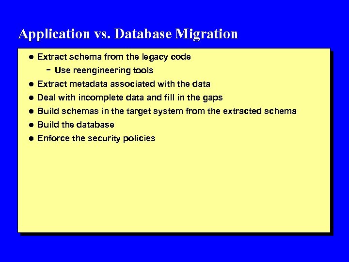Application vs. Database Migration l Extract schema from the legacy code - Use reengineering