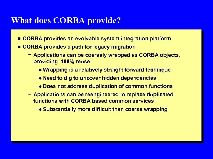 What does CORBA provide? l CORBA provides an evolvable system integration platform l CORBA