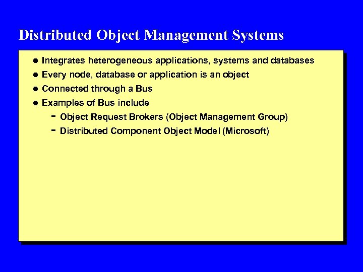 Distributed Object Management Systems l Integrates heterogeneous applications, systems and databases l Every node,