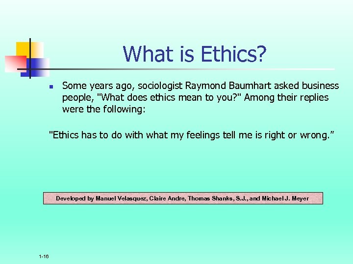 What is Ethics? n Some years ago, sociologist Raymond Baumhart asked business people, 