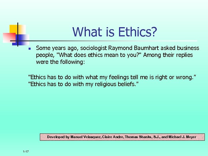 What is Ethics? n Some years ago, sociologist Raymond Baumhart asked business people, 