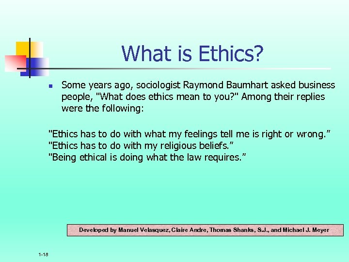 What is Ethics? n Some years ago, sociologist Raymond Baumhart asked business people, 