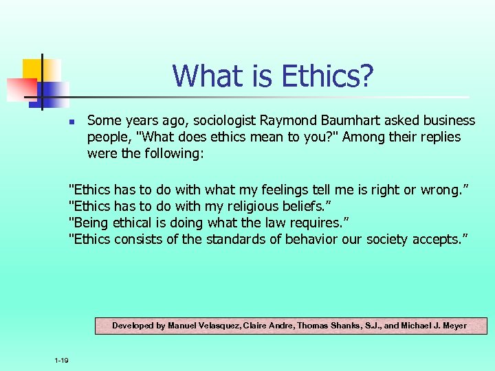 What is Ethics? n Some years ago, sociologist Raymond Baumhart asked business people, 