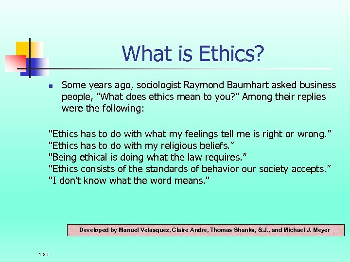 What is Ethics? n Some years ago, sociologist Raymond Baumhart asked business people, 