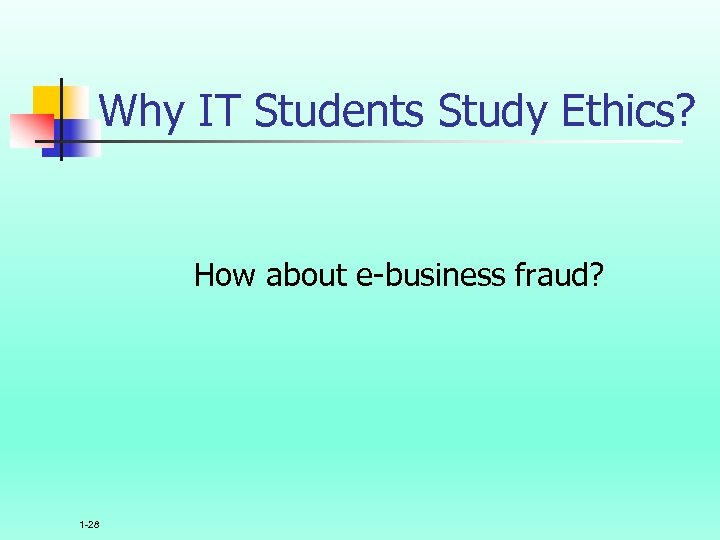 Why IT Students Study Ethics? How about e-business fraud? 1 -28 