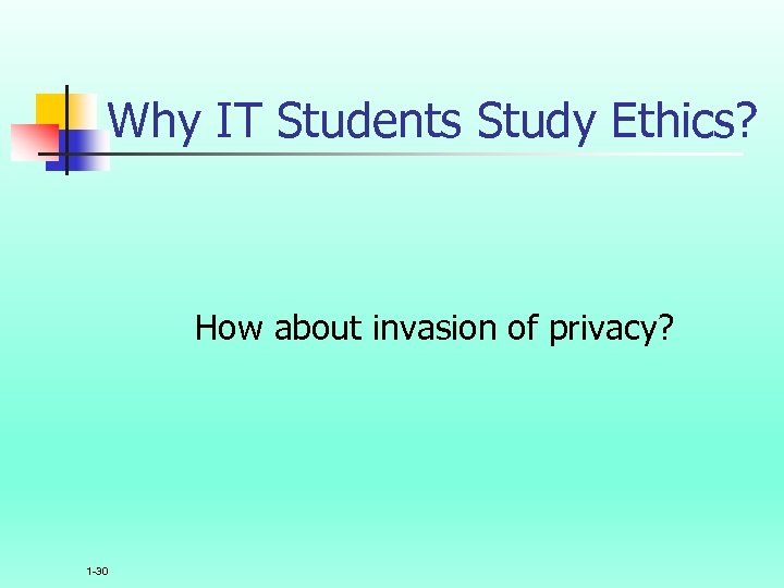 Why IT Students Study Ethics? How about invasion of privacy? 1 -30 
