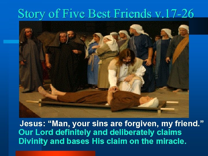 Story of Five Best Friends v. 17 -26 Jesus: “Man, your sins are forgiven,