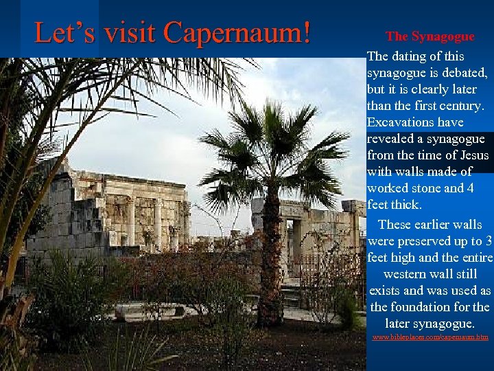 Let’s visit Capernaum! The Synagogue The dating of this synagogue is debated, but it
