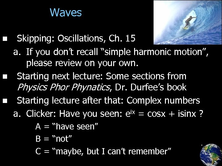 Waves Skipping: Oscillations, Ch. 15 a. If you don’t recall “simple harmonic motion”, please