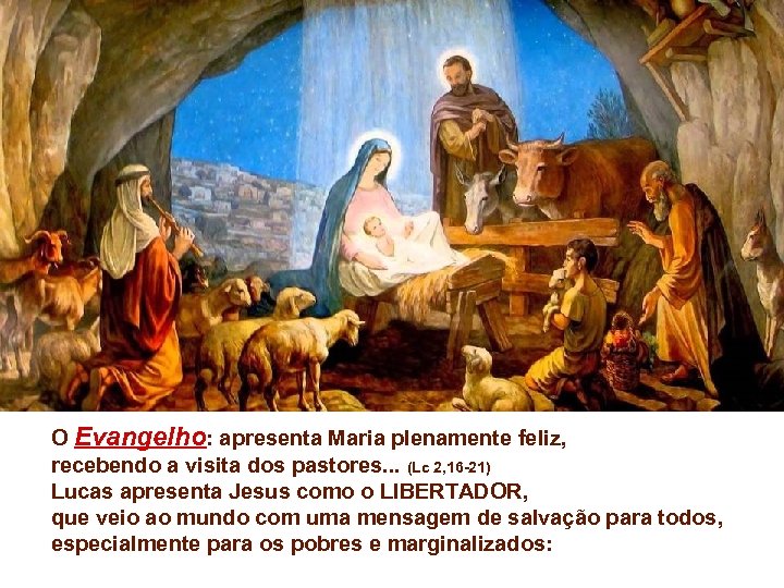 O Evangelho: apresenta Maria plenamente feliz, recebendo a visita dos pastores. . . (Lc