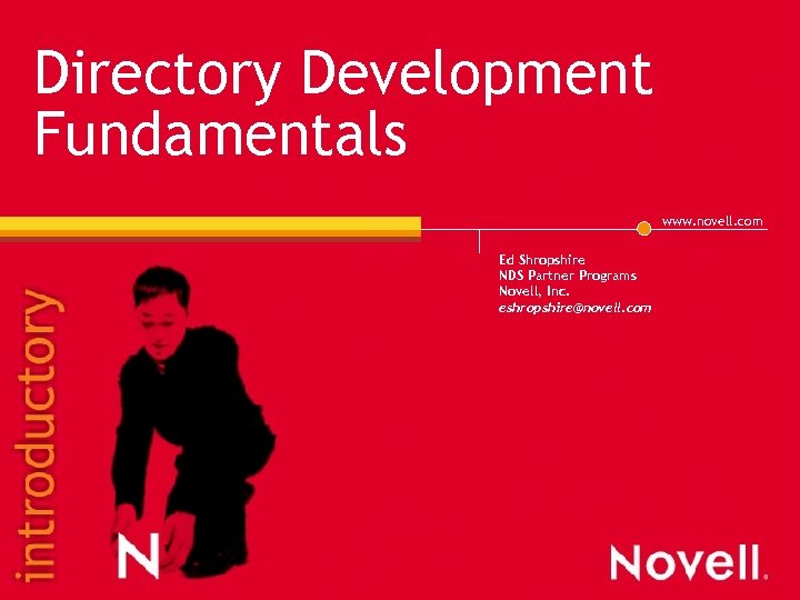 Directory Development Fundamentals www. novell. com Ed Shropshire NDS Partner Programs Novell, Inc. eshropshire@novell.