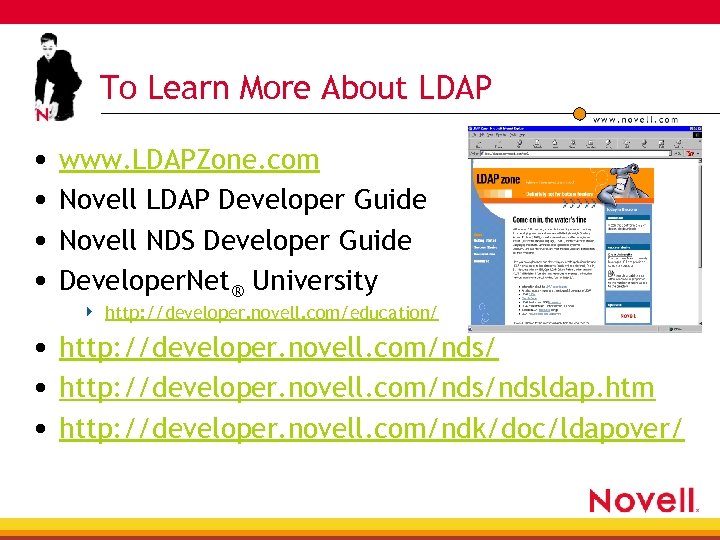 To Learn More About LDAP • • www. LDAPZone. com Novell LDAP Developer Guide