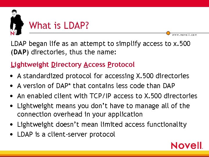 What is LDAP? LDAP began life as an attempt to simplify access to x.