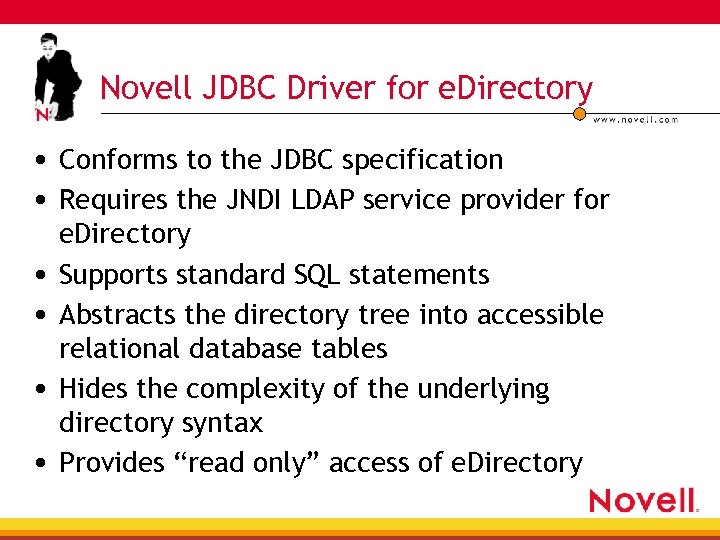 Novell JDBC Driver for e. Directory • Conforms to the JDBC specification • Requires