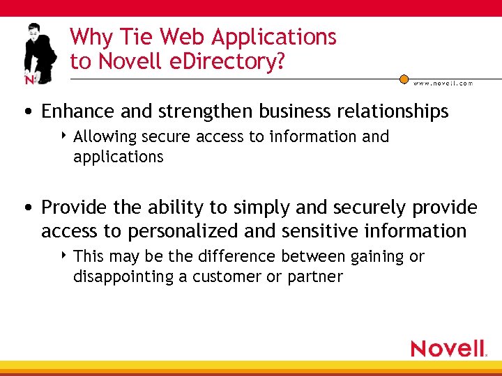 Why Tie Web Applications to Novell e. Directory? • Enhance and strengthen business relationships