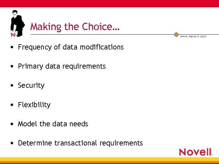 Making the Choice… • Frequency of data modifications • Primary data requirements • Security