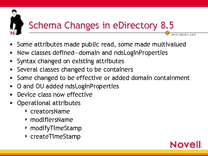 Schema Changes in e. Directory 8. 5 • • Some attributes made public read,