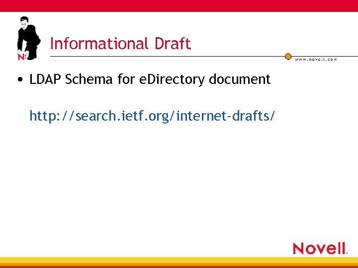 Informational Draft • LDAP Schema for e. Directory document http: //search. ietf. org/internet-drafts/ 