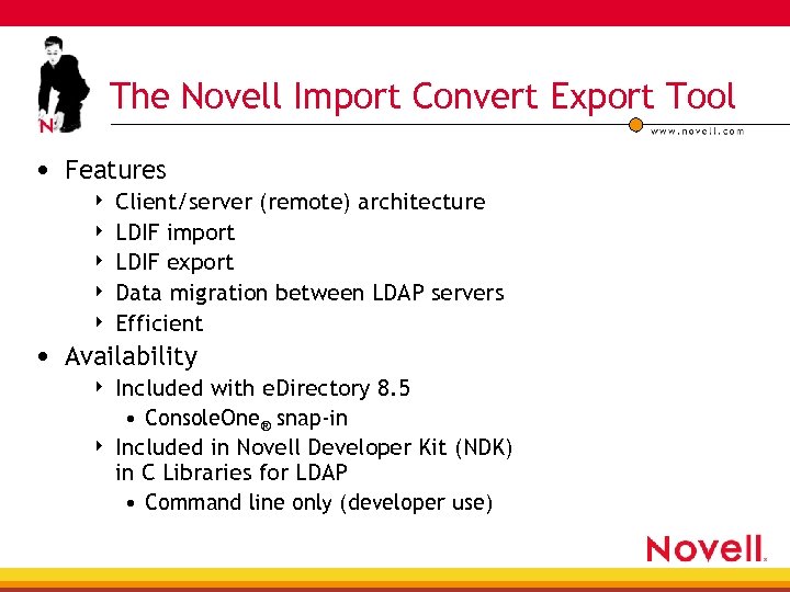 The Novell Import Convert Export Tool • Features 4 4 4 Client/server (remote) architecture