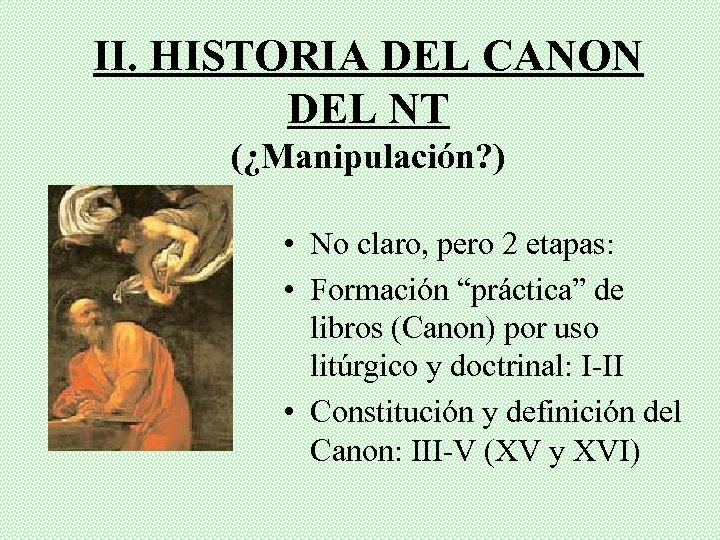 II. HISTORIA DEL CANON DEL NT (¿Manipulación? ) • No claro, pero 2 etapas: