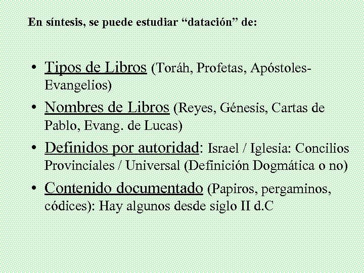 En síntesis, se puede estudiar “datación” de: • Tipos de Libros (Toráh, Profetas, Apóstoles.