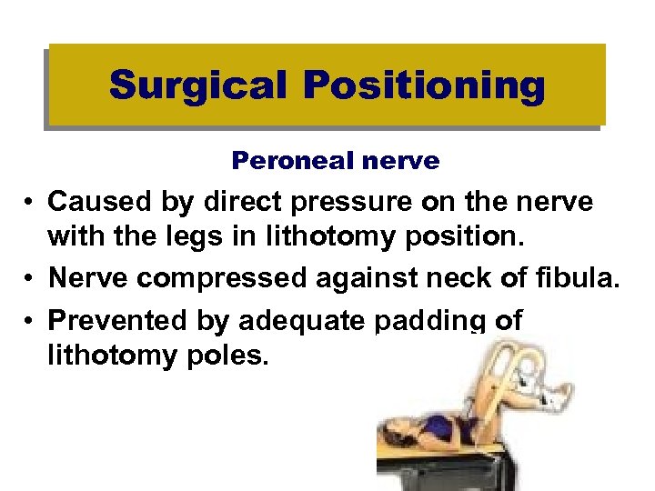 Surgical Positioning Peroneal nerve • Caused by direct pressure on the nerve with the