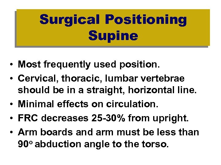 Surgical Positioning Supine • Most frequently used position. • Cervical, thoracic, lumbar vertebrae should