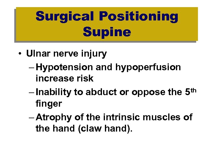 Surgical Positioning Supine • Ulnar nerve injury – Hypotension and hypoperfusion increase risk –