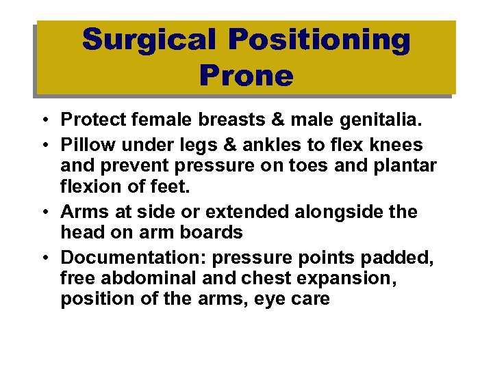 Surgical Positioning Prone • Protect female breasts & male genitalia. • Pillow under legs