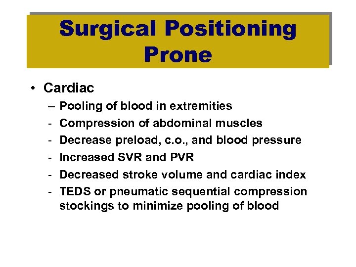Surgical Positioning Prone • Cardiac – - Pooling of blood in extremities Compression of
