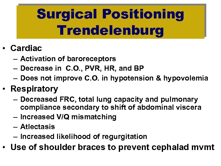 Surgical Positioning Trendelenburg • Cardiac – Activation of baroreceptors – Decrease in C. O.