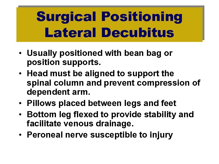 Surgical Positioning Lateral Decubitus • Usually positioned with bean bag or position supports. •
