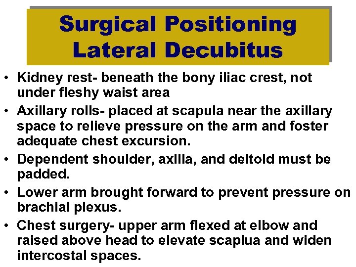 Surgical Positioning Lateral Decubitus • Kidney rest- beneath the bony iliac crest, not under