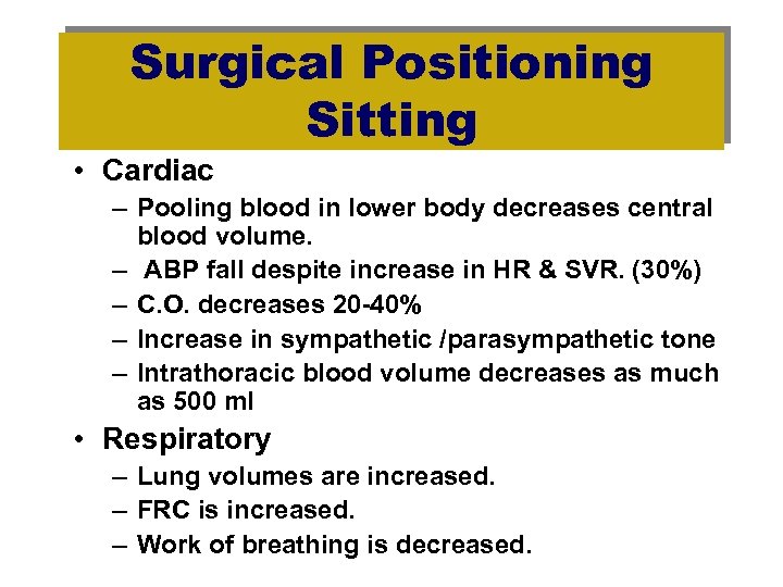 Surgical Positioning Sitting • Cardiac – Pooling blood in lower body decreases central blood
