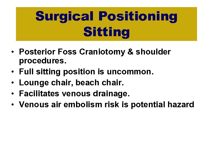 Surgical Positioning Sitting • Posterior Foss Craniotomy & shoulder procedures. • Full sitting position