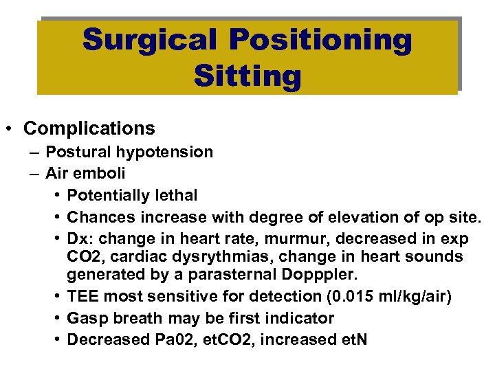Surgical Positioning Sitting • Complications – Postural hypotension – Air emboli • Potentially lethal