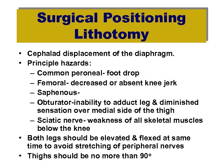 Surgical Positioning Lithotomy • Cephalad displacement of the diaphragm. • Principle hazards: – Common