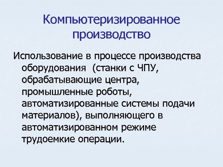 Компьютеризированное производство Использование в процессе производства оборудования (станки с ЧПУ, обрабатывающие центра, промышленные роботы,