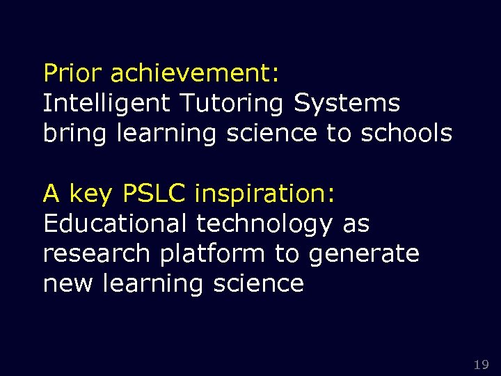 Prior achievement: Intelligent Tutoring Systems bring learning science to schools A key PSLC inspiration: