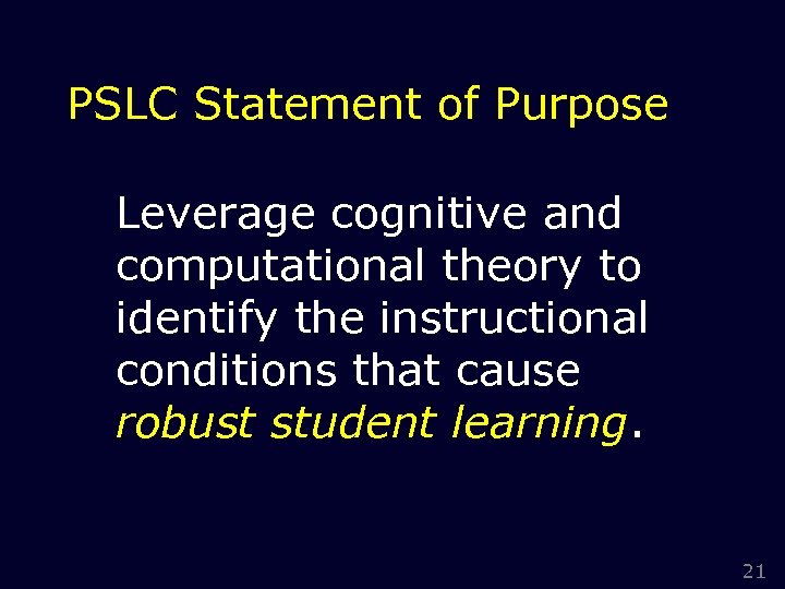 PSLC Statement of Purpose Leverage cognitive and computational theory to identify the instructional conditions