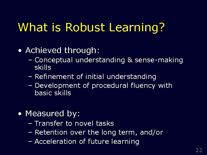 What is Robust Learning? • Achieved through: – Conceptual understanding & sense-making skills –