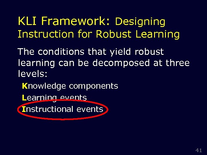 KLI Framework: Designing Instruction for Robust Learning The conditions that yield robust learning can