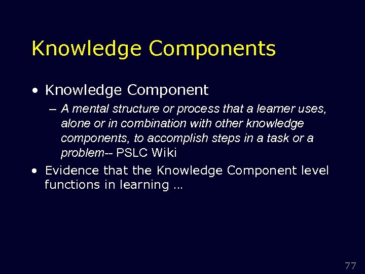 Knowledge Components • Knowledge Component – A mental structure or process that a learner
