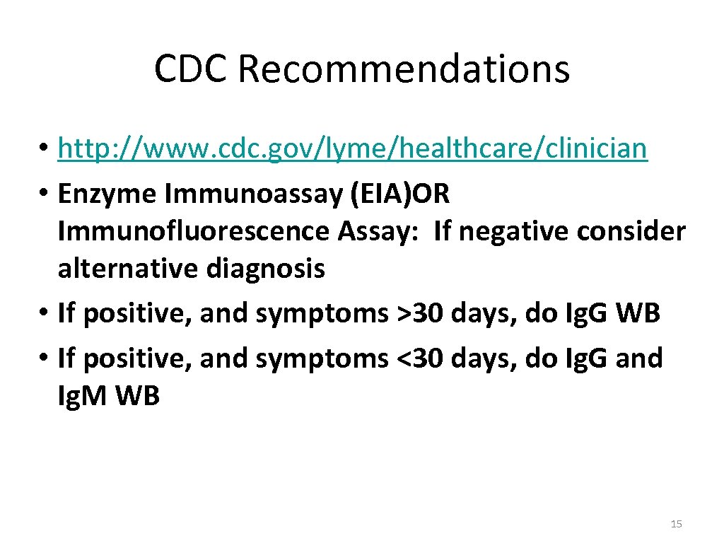 CDC Recommendations • http: //www. cdc. gov/lyme/healthcare/clinician • Enzyme Immunoassay (EIA)OR Immunofluorescence Assay: If