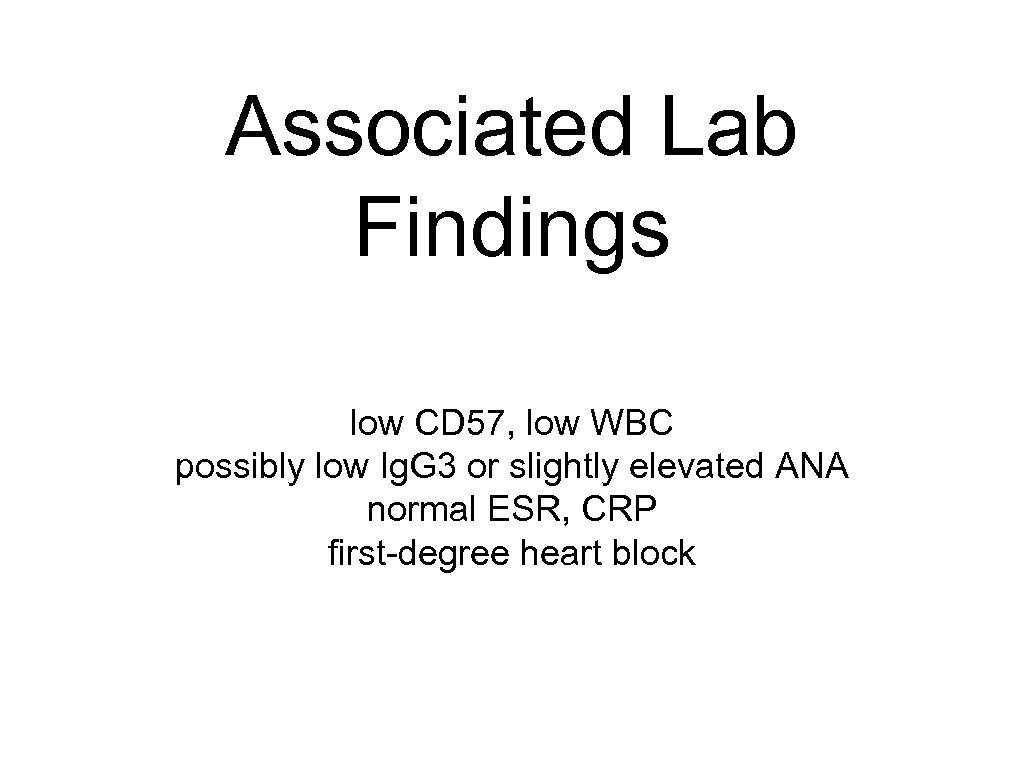 Associated Lab Findings low CD 57, low WBC possibly low Ig. G 3 or