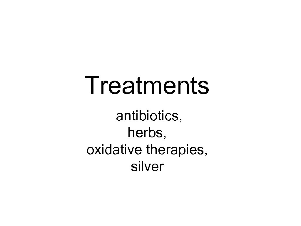 Treatments antibiotics, herbs, oxidative therapies, silver 