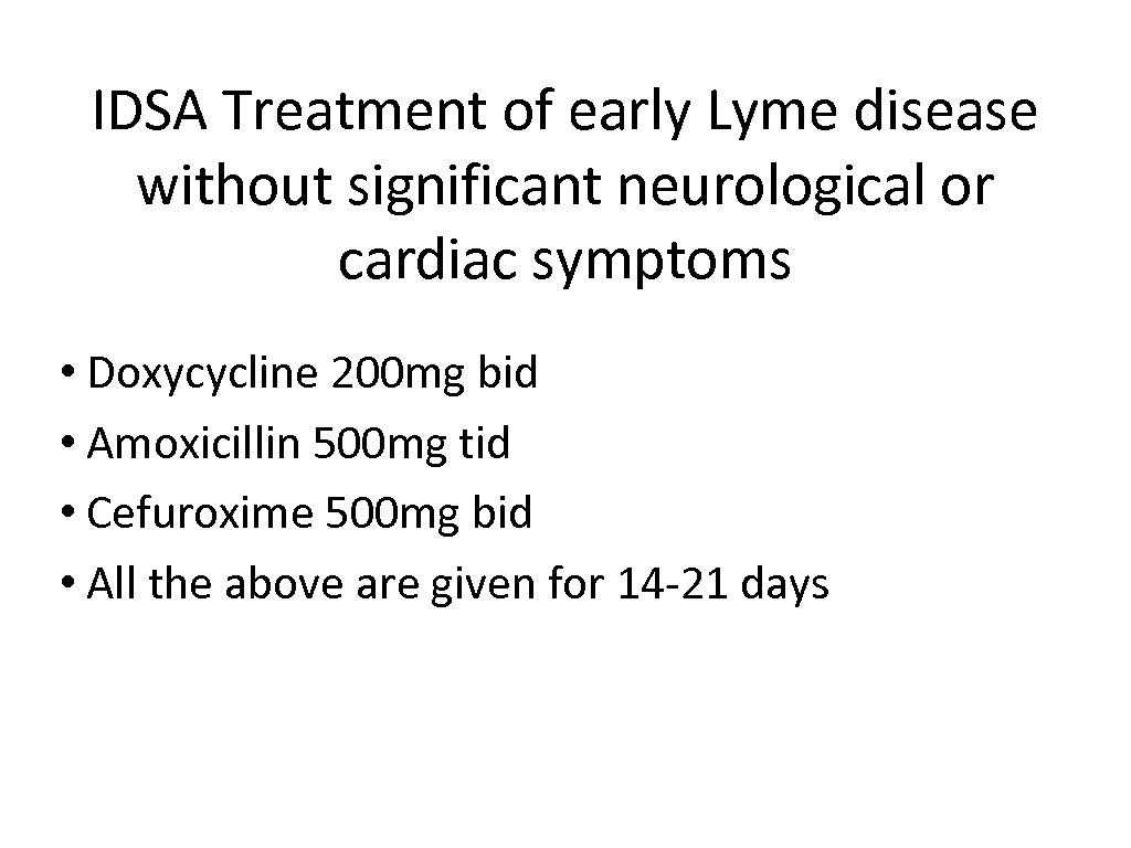 IDSA Treatment of early Lyme disease without significant neurological or cardiac symptoms • Doxycycline