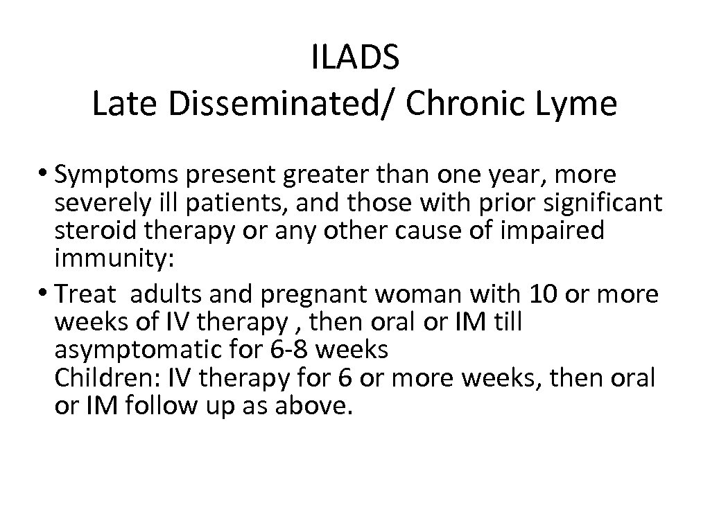 ILADS Late Disseminated/ Chronic Lyme • Symptoms present greater than one year, more severely