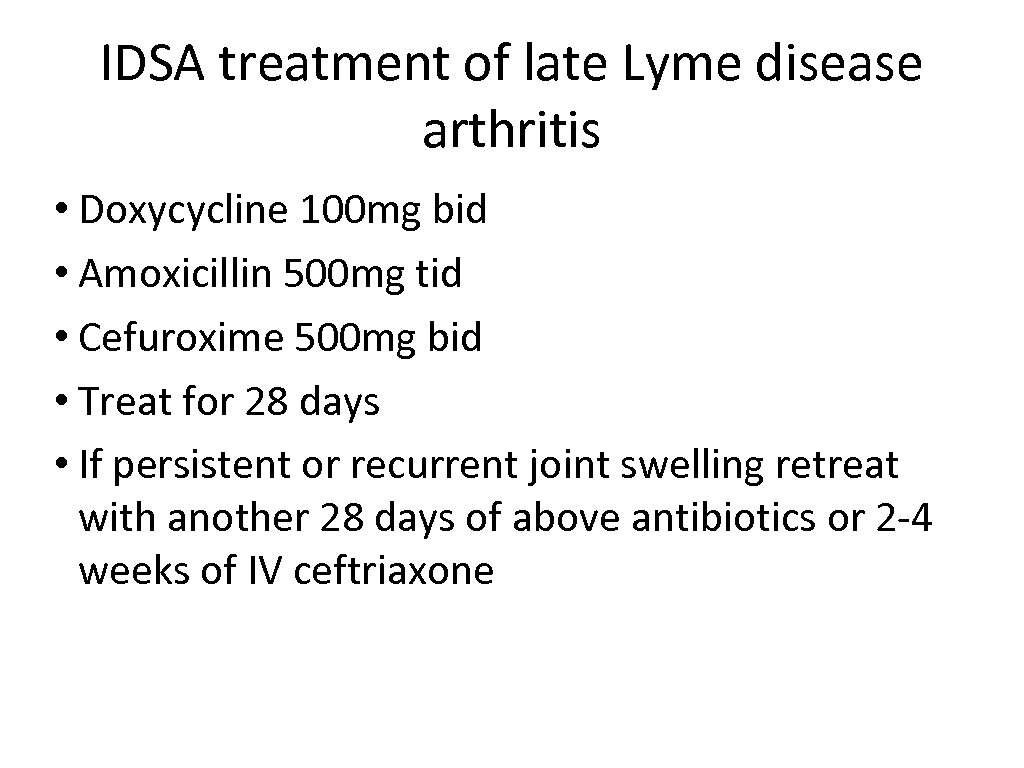 IDSA treatment of late Lyme disease arthritis • Doxycycline 100 mg bid • Amoxicillin